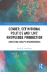 Gender, Definitional Politics and 'Live' Knowledge Production : Contesting Concepts at Conferences - eBook