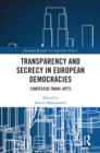 Transparency and Secrecy in European Democracies : Contested Trade-offs - eBook