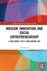 Museum Innovation and Social Entrepreneurship : A New Model for a Challenging Era - eBook