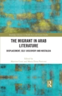 The Migrant in Arab Literature : Displacement, Self-Discovery and Nostalgia - eBook