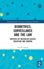 Biometrics, Surveillance and the Law : Societies of Restricted Access, Discipline and Control - eBook