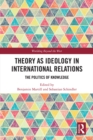 Theory as Ideology in International Relations : The Politics of Knowledge - eBook