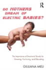 Do Mothers Dream of Electric Babies? : The Importance of Emotional Bonds for Growing, Nurturing, and Educating - eBook