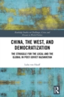 China, the West, and Democratization : The Struggle for the Local and the Global in Post-Soviet Kazakhstan - eBook