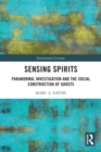 Sensing Spirits : Paranormal Investigation and the Social Construction of Ghosts - eBook