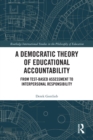 A Democratic Theory of Educational Accountability : From Test-Based Assessment to Interpersonal Responsibility - eBook
