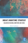 India's Maritime Strategy : Balancing Regional Ambitions and China - eBook