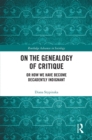 On the Genealogy of Critique : Or How We Have Become Decadently Indignant - eBook