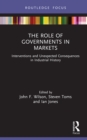 The Role of Governments in Markets : Interventions and Unexpected Consequences in Industrial History - eBook