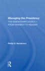 Managing The Presidency : The Eisenhower Legacy--from Kennedy To Reagan - eBook