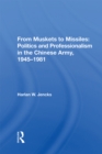 From Muskets To Missiles : Politics And Professionalism In The Chinese Army, 1945-1981 - eBook