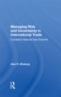 Managing Risk And Uncertainty In International Trade : Canada's Natural Gas Exports - eBook