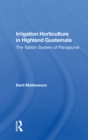 Irrigation Horticulture In Highland Guatemala : The Tablon System Of Panajachel - eBook