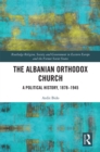 The Albanian Orthodox Church : A Political History, 1878-1945 - eBook