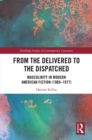 From the Delivered to the Dispatched : Masculinity in Modern American Fiction (1969-1977) - eBook
