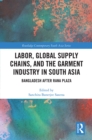 Labor, Global Supply Chains, and the Garment Industry in South Asia : Bangladesh after Rana Plaza - eBook