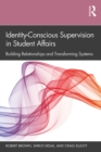 Identity-Conscious Supervision in Student Affairs : Building Relationships and Transforming Systems - eBook