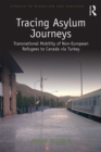 Tracing Asylum Journeys : Transnational Mobility of Non-European Refugees to Canada via Turkey - eBook