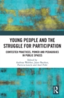 Young People and the Struggle for Participation : Contested Practices, Power and Pedagogies in Public Spaces - eBook