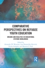 Comparative Perspectives on Refugee Youth Education : Dreams and Realities in Educational Systems Worldwide - eBook