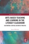 Arts-Based Teaching and Learning in the Literacy Classroom : Cultivating a Critical Aesthetic Practice - eBook
