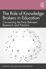 The Role of Knowledge Brokers in Education : Connecting the Dots Between Research and Practice - eBook