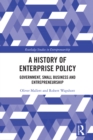 A History of Enterprise Policy : Government, Small Business and Entrepreneurship - eBook