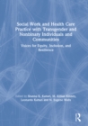Social Work and Health Care Practice with Transgender and Nonbinary Individuals and Communities : Voices for Equity, Inclusion, and Resilience - eBook