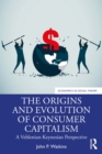 The Origins and Evolution of Consumer Capitalism : A Veblenian-Keynesian Perspective - eBook