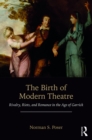 The Birth of Modern Theatre : Rivalry, Riots, and Romance in the Age of Garrick - eBook