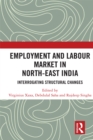 Employment and Labour Market in North-East India : Interrogating Structural Changes - eBook