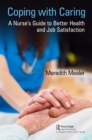 Coping with Caring : A Nurse's Guide to Better Health and Job Satisfaction - eBook