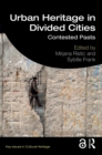 Urban Heritage in Divided Cities : Contested Pasts - eBook