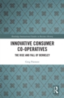 Innovative Consumer Co-operatives : The Rise and Fall of Berkeley - eBook
