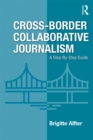 Cross-Border Collaborative Journalism : A Step-By-Step Guide - eBook