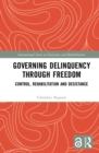 Governing Delinquency Through Freedom : Control, Rehabilitation and Desistance - eBook
