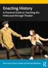 Enacting History : A Practical Guide to Teaching the Holocaust through Theater - eBook