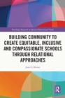 Building Community to Create Equitable, Inclusive and Compassionate Schools through Relational Approaches - eBook