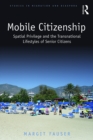 Mobile Citizenship : Spatial Privilege and the Transnational Lifestyles of Senior Citizens - eBook