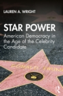 Star Power : American Democracy in the Age of the Celebrity Candidate - eBook