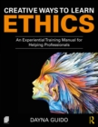 Creative Ways to Learn Ethics : An Experiential Training Manual for Helping Professionals - eBook