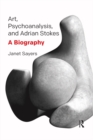 Art, Psychoanalysis, and Adrian Stokes : A Biography - eBook