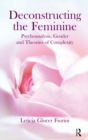Deconstructing the Feminine : Psychoanalysis, Gender and Theories of Complexity - eBook