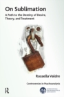 On Sublimation : A Path to the Destiny of Desire, Theory, and Treatment - eBook