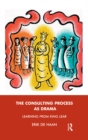 The Consulting Process as Drama : Learning from King Lear - eBook