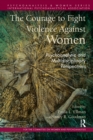 The Courage to Fight Violence Against Women : Psychoanalytic and Multidisciplinary Perspectives - eBook