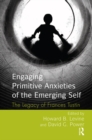 Engaging Primitive Anxieties of the Emerging Self : The Legacy of Frances Tustin - eBook