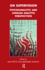 On Supervision : Psychoanalytic and Jungian Analytic Perspectives - eBook