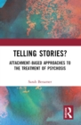 Telling Stories? : Attachment-Based Approaches to the Treatment of Psychosis - eBook