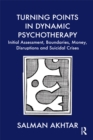 Turning Points in Dynamic Psychotherapy : Initial Assessment, Boundaries, Money, Disruptions and Suicidal Crises - eBook